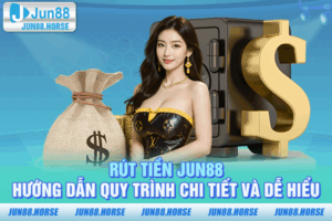 Rút Tiền JUN88 - Hướng Dẫn Quy Trình Chi Tiết Và Dễ Hiểu
