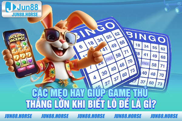 Các mẹo hay giúp game thủ thắng lớn khi biết lô đề là gì?