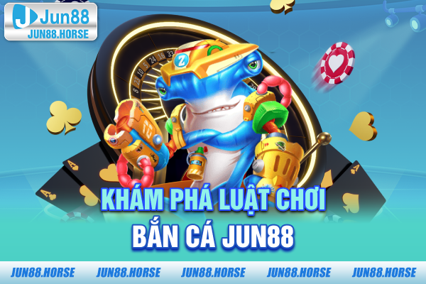 Khám phá luật chơi bắn cá JUN88