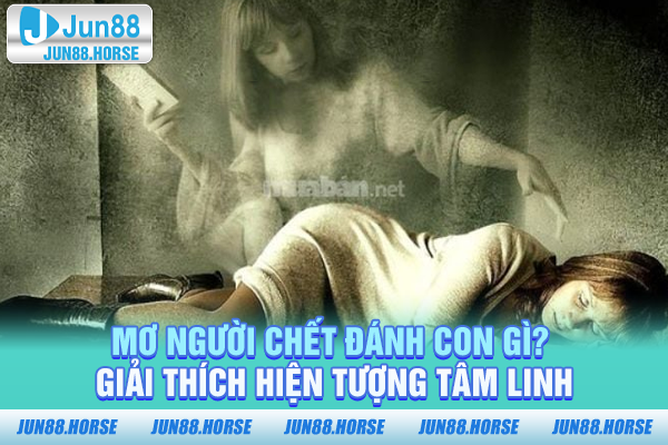 Mơ người chết đánh con gì? Giải thích hiện tượng tâm linh