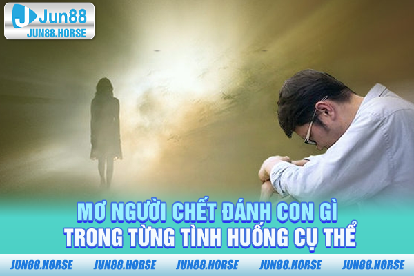 Mơ người chết đánh con gì trong từng tình huống cụ thể