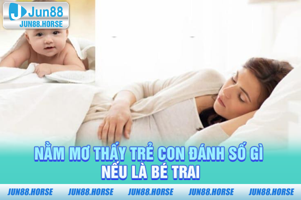 Nằm mơ thấy trẻ con đánh số gì nếu là bé trai